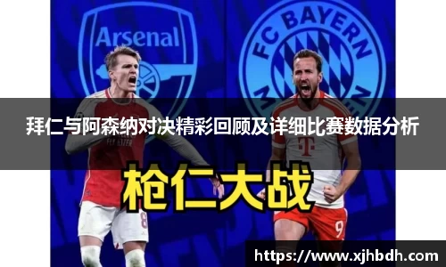 拜仁与阿森纳对决精彩回顾及详细比赛数据分析